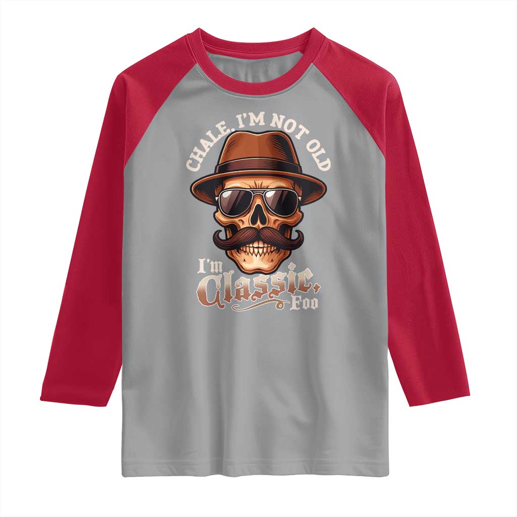 Chale I’m Not Old I’m Classic Foo Raglan Shirt Funny Chicano Skull OG Cholo - Wonder Print Shop