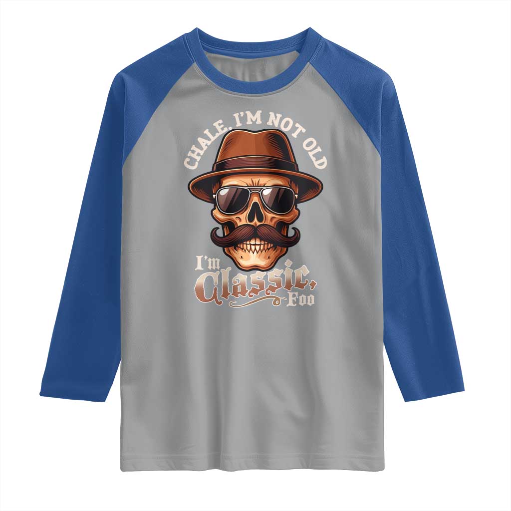 Chale I’m Not Old I’m Classic Foo Raglan Shirt Funny Chicano Skull OG Cholo - Wonder Print Shop