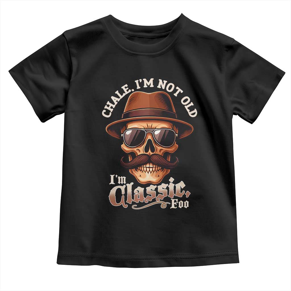 Chale I’m Not Old I’m Classic Foo Toddler T Shirt Funny Chicano Skull OG Cholo - Wonder Print Shop