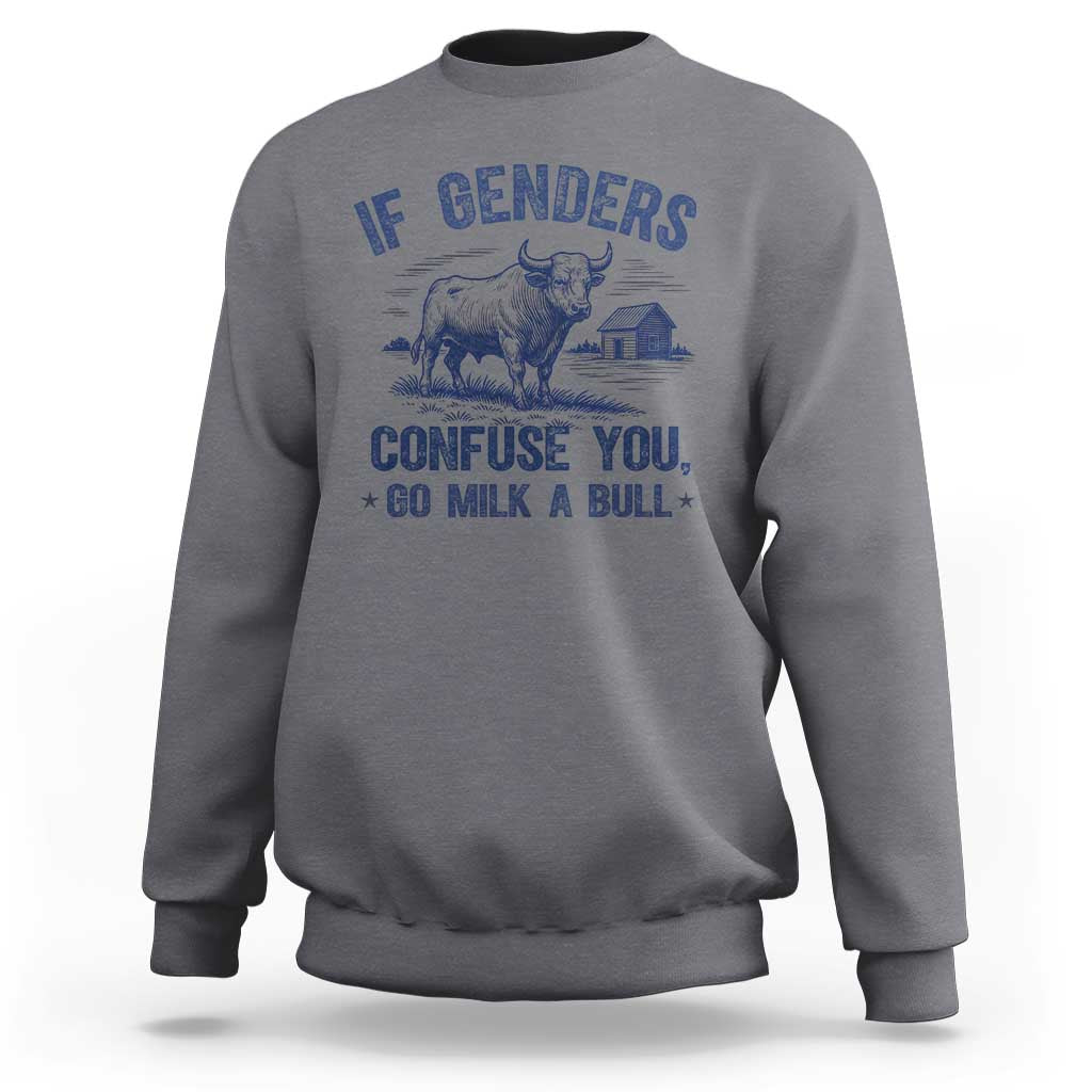 If Genders Confuse You Go Milk a Bull Sweatshirt Sarcastic Country Humor - Wonder Print Shop