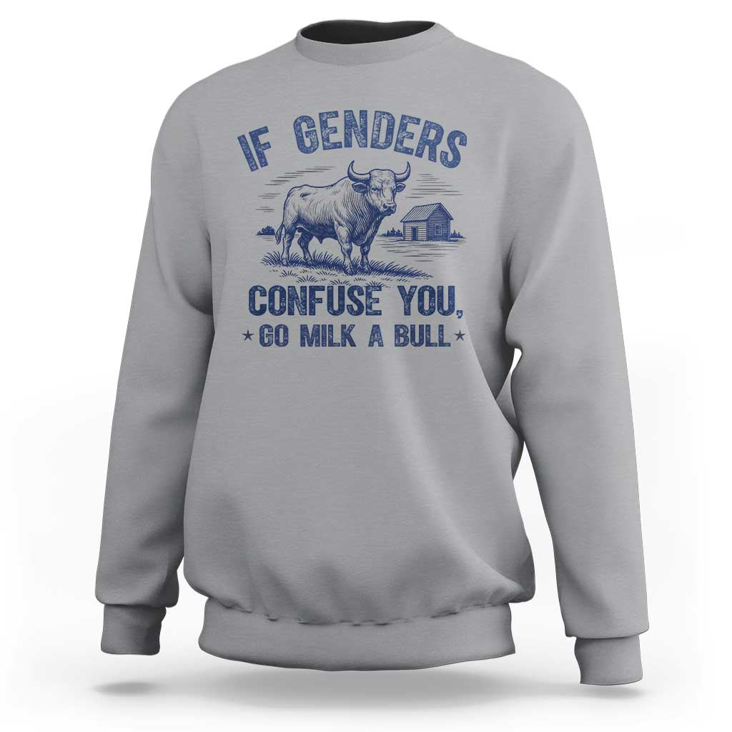 If Genders Confuse You Go Milk a Bull Sweatshirt Sarcastic Country Humor - Wonder Print Shop