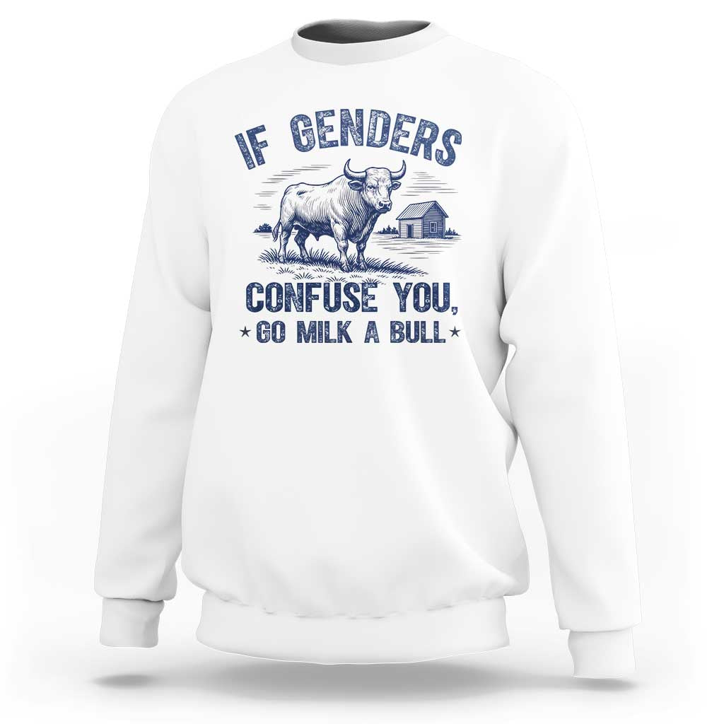 If Genders Confuse You Go Milk a Bull Sweatshirt Sarcastic Country Humor - Wonder Print Shop
