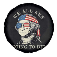 Funny George Washington Spare Tire Cover We All Are Going To Die Sarcasm Political American USA - Wonder Print Shop
