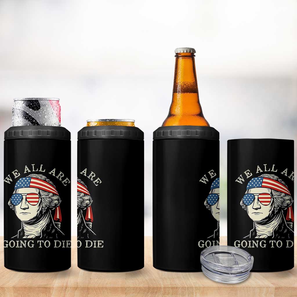 Funny George Washington 4 in 1 Can Cooler Tumbler We All Are Going To Die Sarcasm Political American USA - Wonder Print Shop