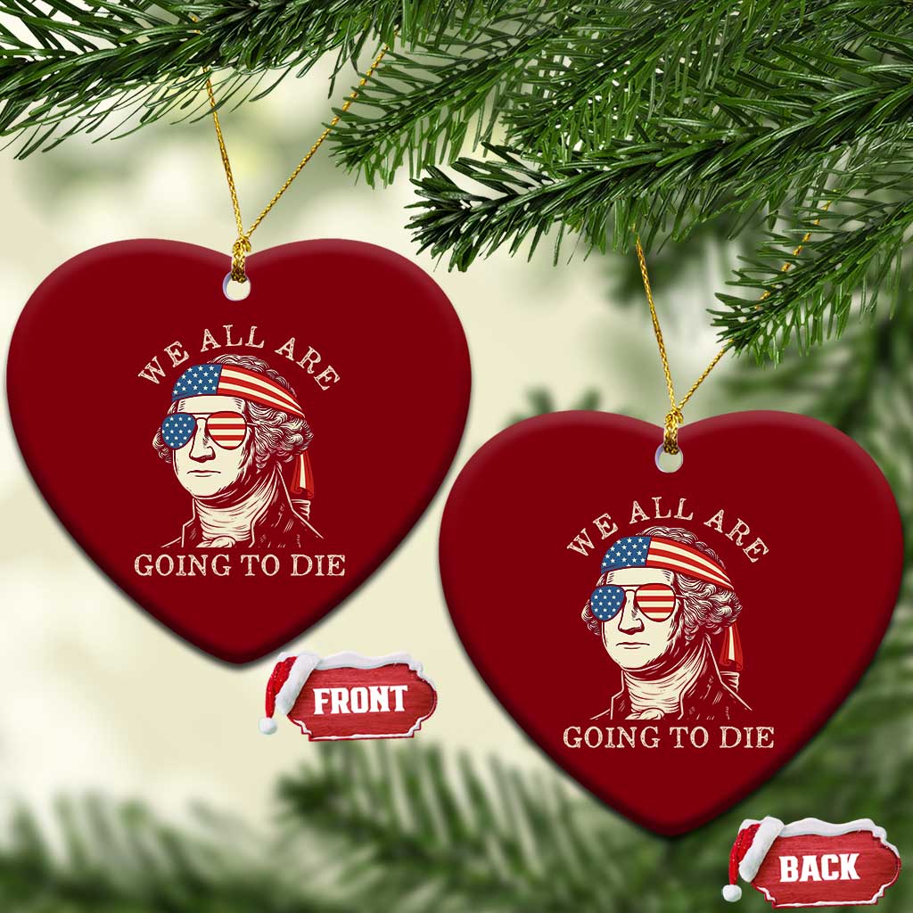 Funny George Washington Ceramic Ornament We All Are Going To Die Sarcasm Political American USA - Wonder Print Shop