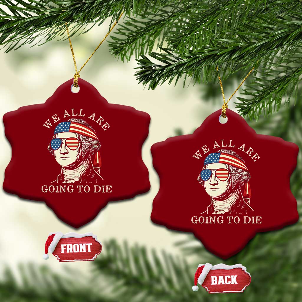 Funny George Washington Ceramic Ornament We All Are Going To Die Sarcasm Political American USA - Wonder Print Shop