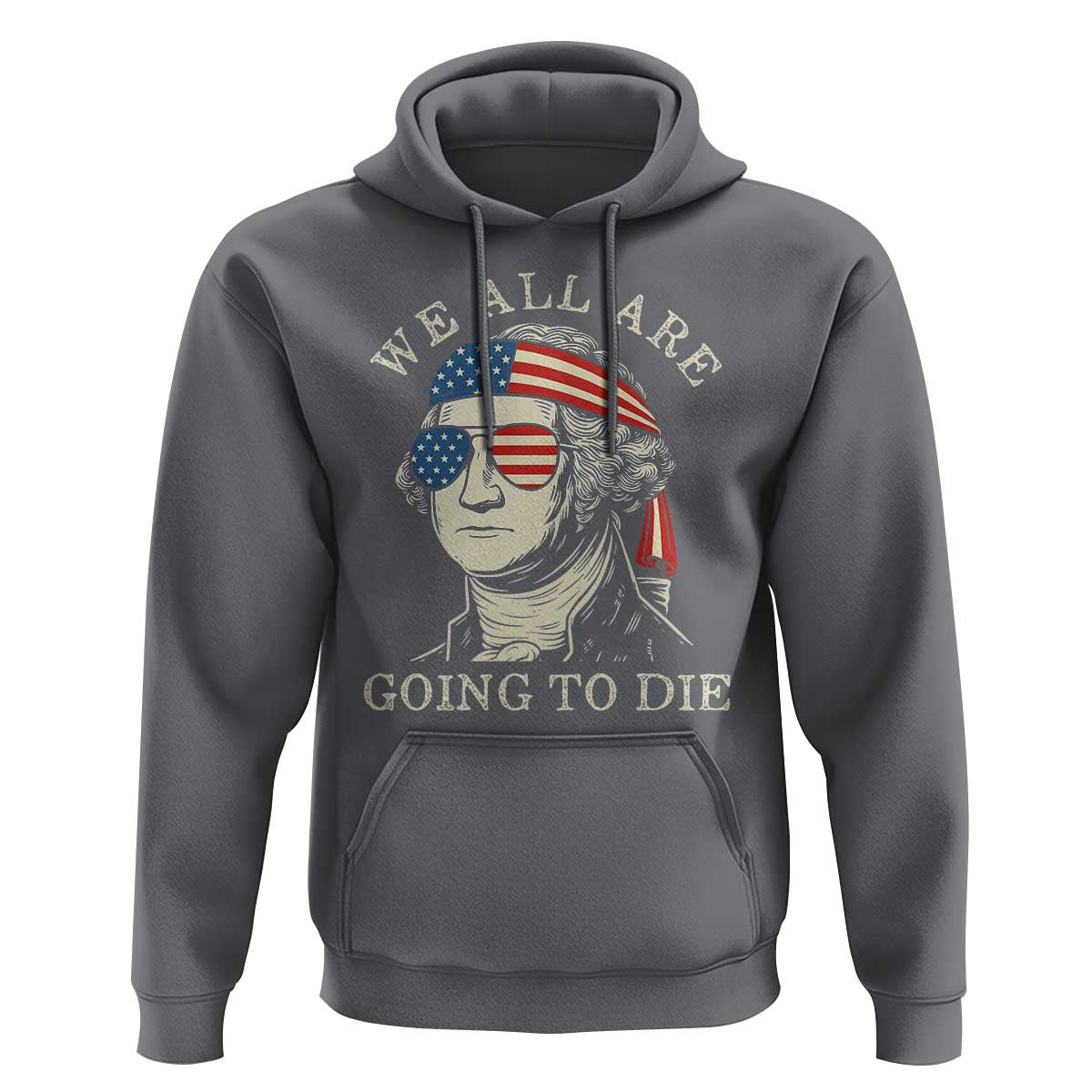 Funny George Washington Hoodie We All Are Going To Die Sarcasm Political American USA - Wonder Print Shop