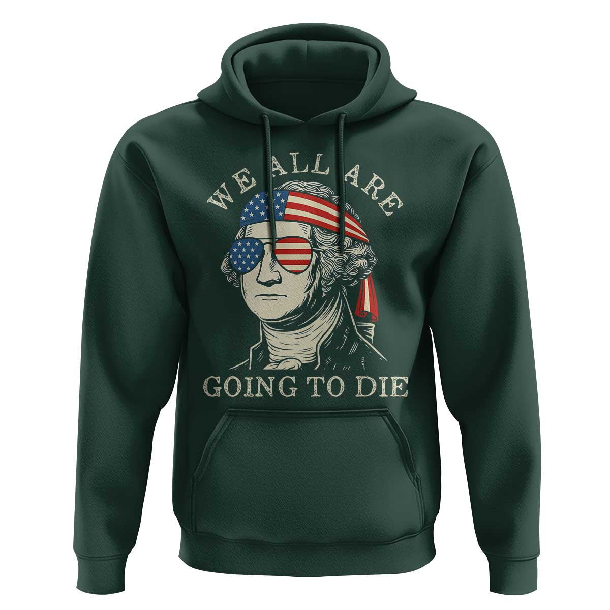 Funny George Washington Hoodie We All Are Going To Die Sarcasm Political American USA - Wonder Print Shop