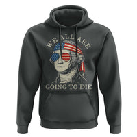 Funny George Washington Hoodie We All Are Going To Die Sarcasm Political American USA - Wonder Print Shop