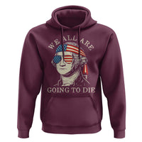 Funny George Washington Hoodie We All Are Going To Die Sarcasm Political American USA - Wonder Print Shop