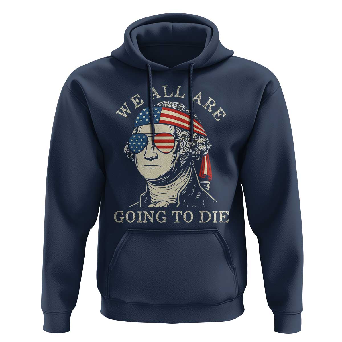 Funny George Washington Hoodie We All Are Going To Die Sarcasm Political American USA - Wonder Print Shop