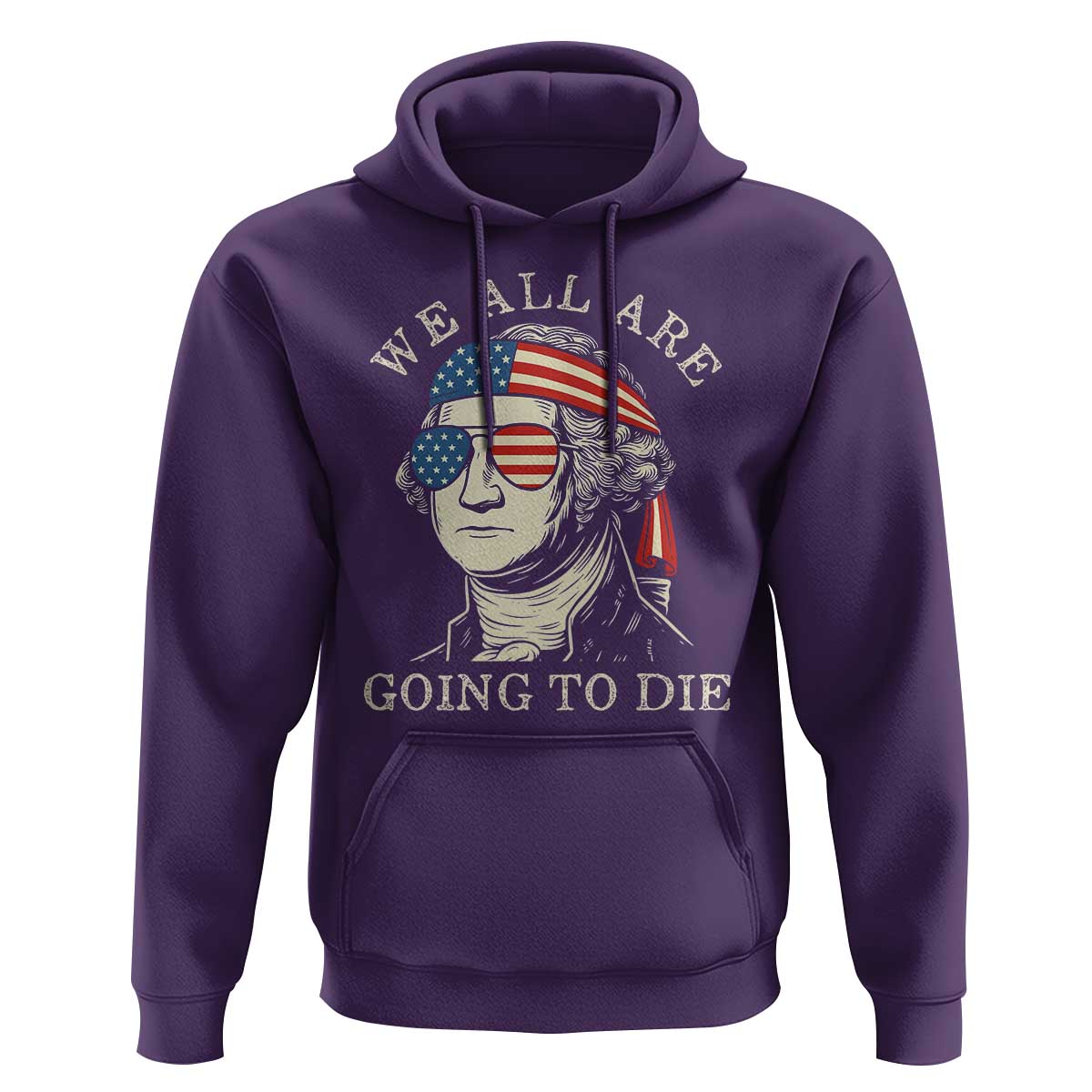 Funny George Washington Hoodie We All Are Going To Die Sarcasm Political American USA - Wonder Print Shop