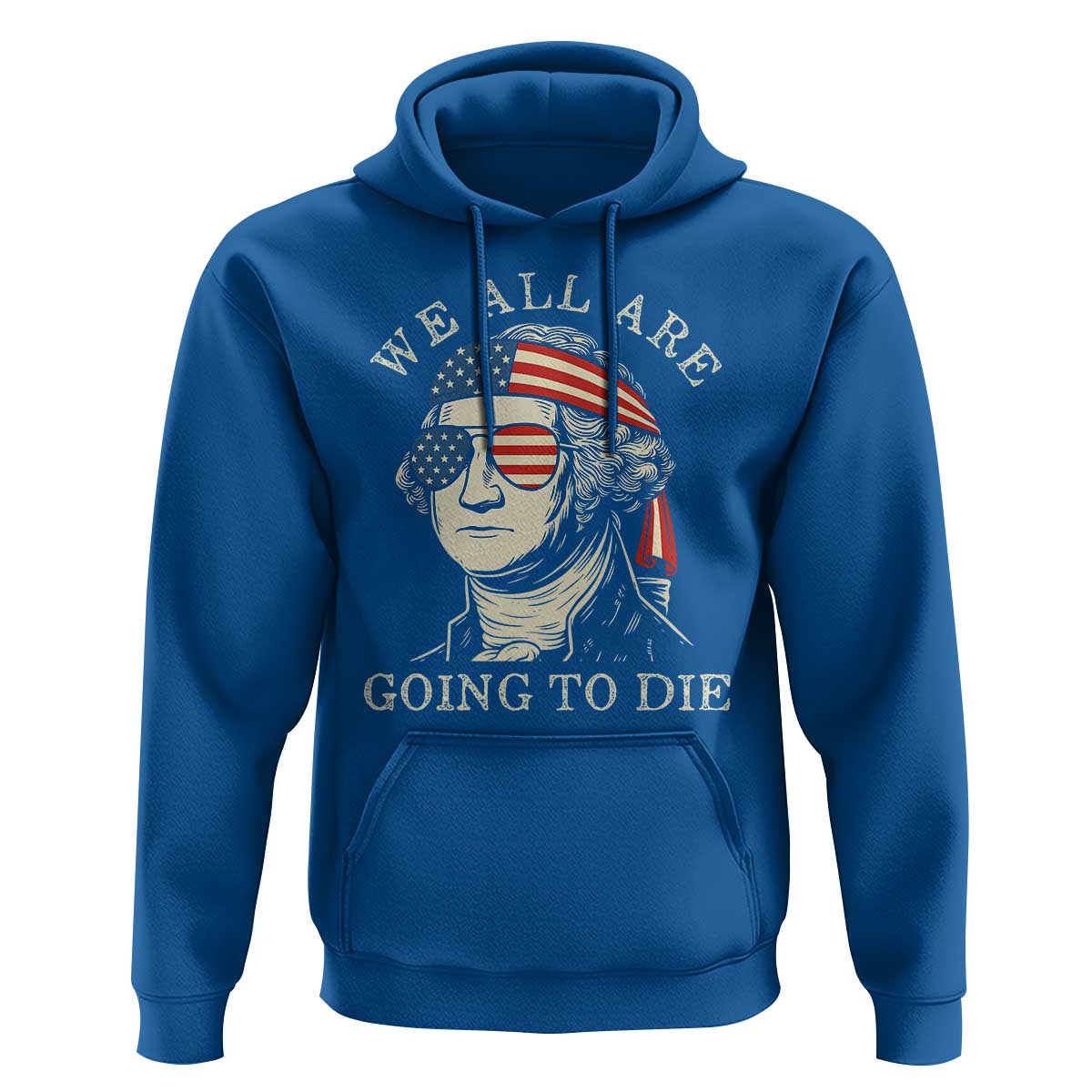 Funny George Washington Hoodie We All Are Going To Die Sarcasm Political American USA - Wonder Print Shop