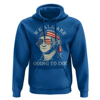 Funny George Washington Hoodie We All Are Going To Die Sarcasm Political American USA - Wonder Print Shop