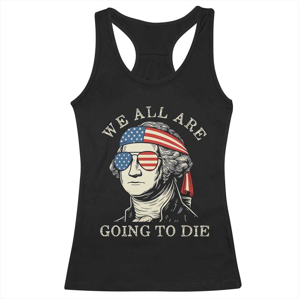 Funny George Washington Racerback Tank Top We All Are Going To Die Sarcasm Political American USA - Wonder Print Shop