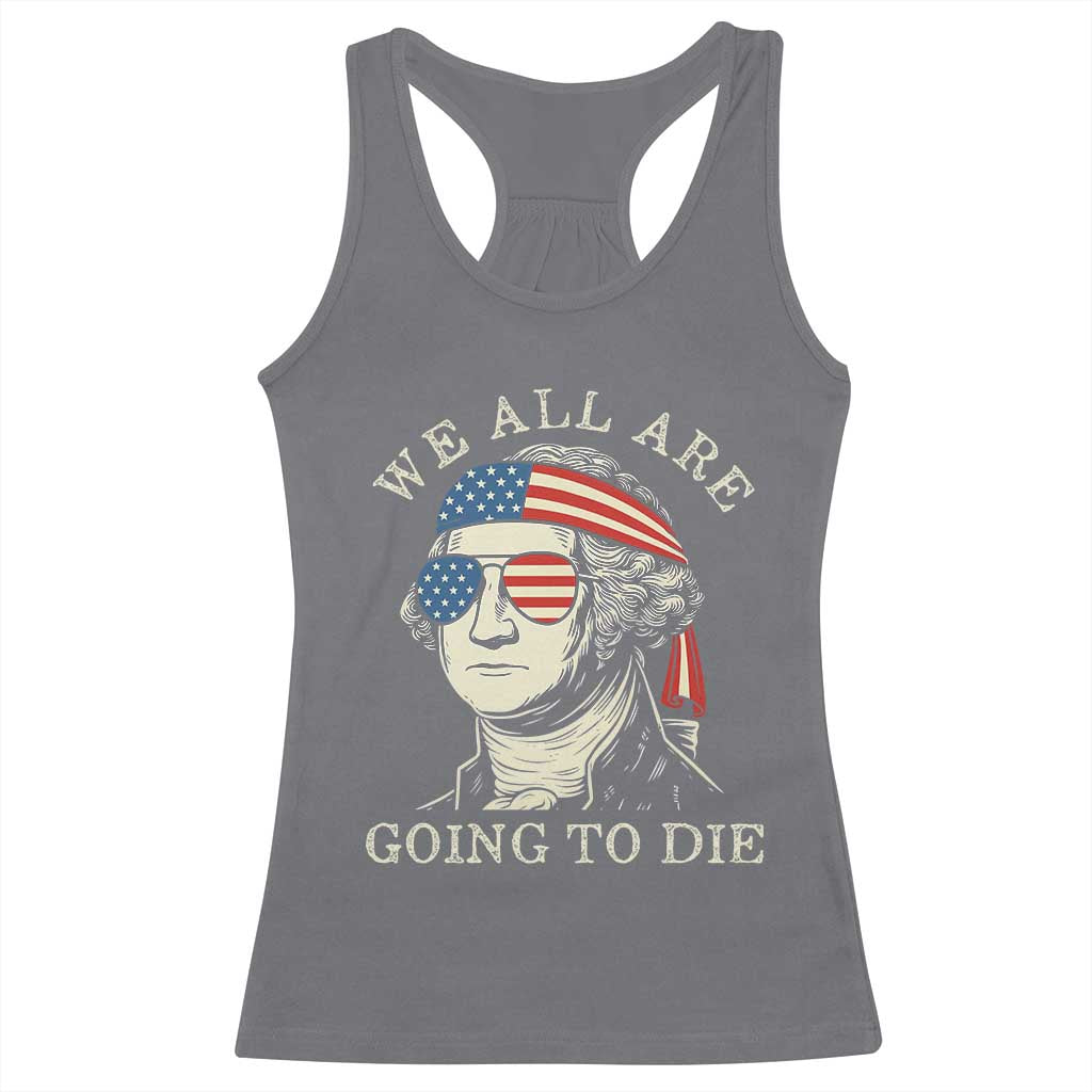 Funny George Washington Racerback Tank Top We All Are Going To Die Sarcasm Political American USA - Wonder Print Shop