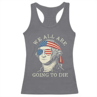 Funny George Washington Racerback Tank Top We All Are Going To Die Sarcasm Political American USA - Wonder Print Shop