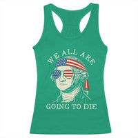 Funny George Washington Racerback Tank Top We All Are Going To Die Sarcasm Political American USA - Wonder Print Shop
