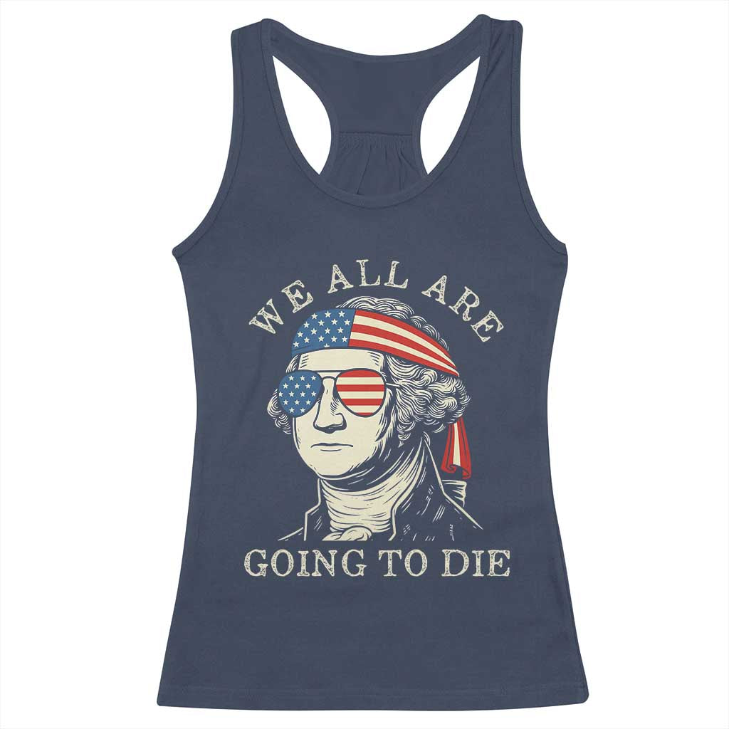 Funny George Washington Racerback Tank Top We All Are Going To Die Sarcasm Political American USA - Wonder Print Shop