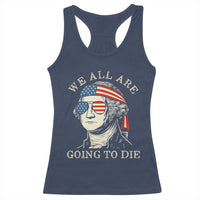 Funny George Washington Racerback Tank Top We All Are Going To Die Sarcasm Political American USA - Wonder Print Shop