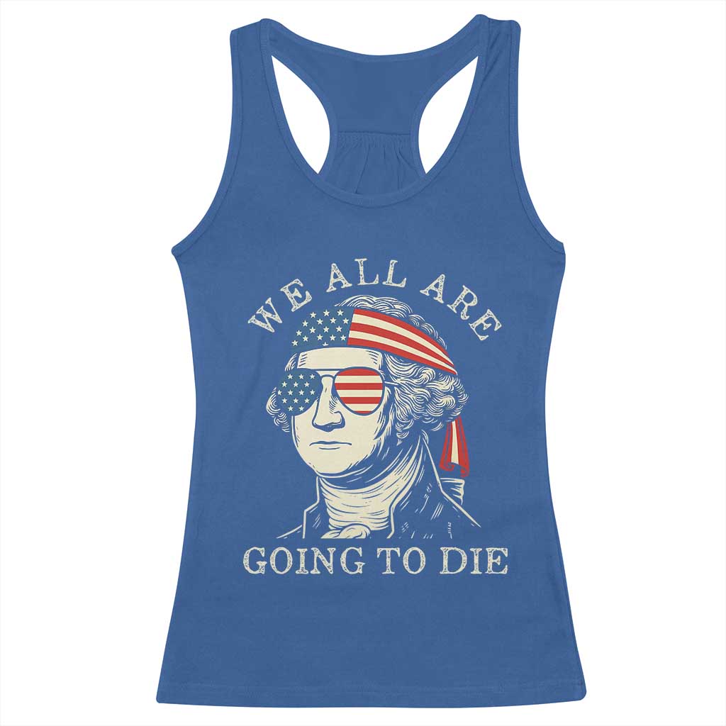 Funny George Washington Racerback Tank Top We All Are Going To Die Sarcasm Political American USA - Wonder Print Shop