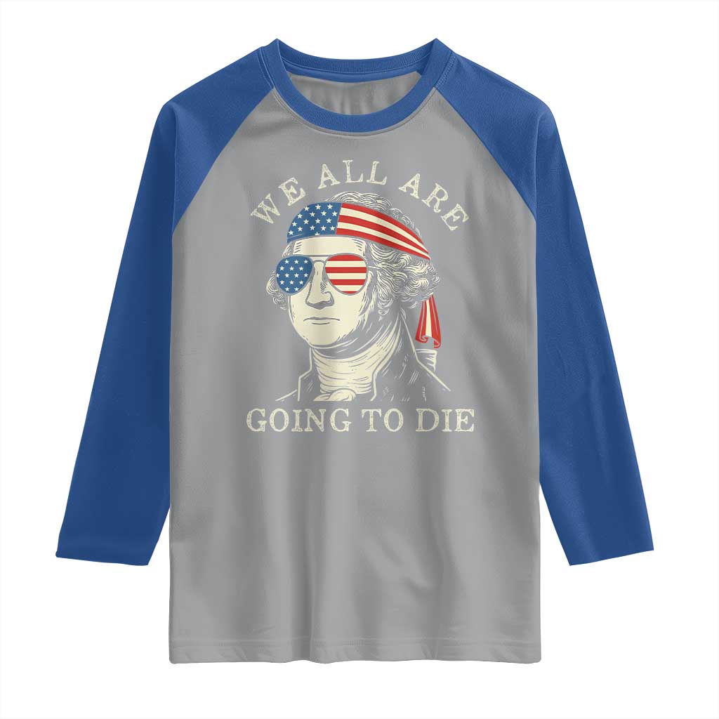 Funny George Washington Raglan Shirt We All Are Going To Die Sarcasm Political American USA - Wonder Print Shop