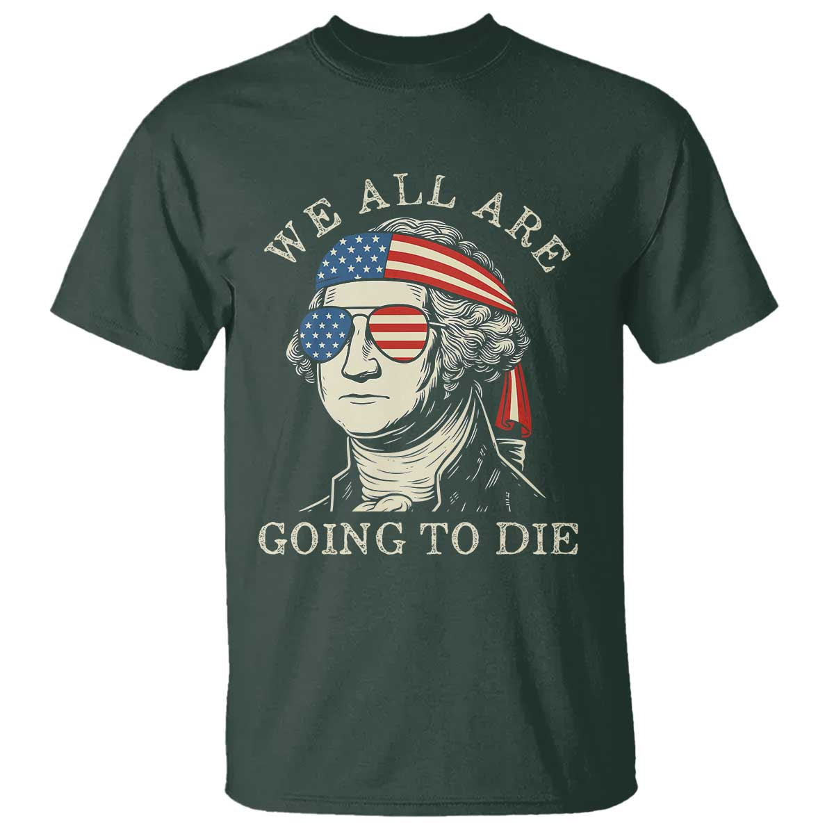 Funny George Washington T Shirt We All Are Going To Die Sarcasm Political American USA - Wonder Print Shop