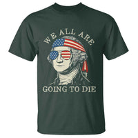 Funny George Washington T Shirt We All Are Going To Die Sarcasm Political American USA - Wonder Print Shop