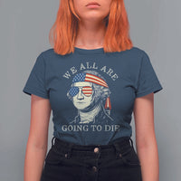 Funny George Washington T Shirt For Women We All Are Going To Die Sarcasm Political American USA - Wonder Print Shop