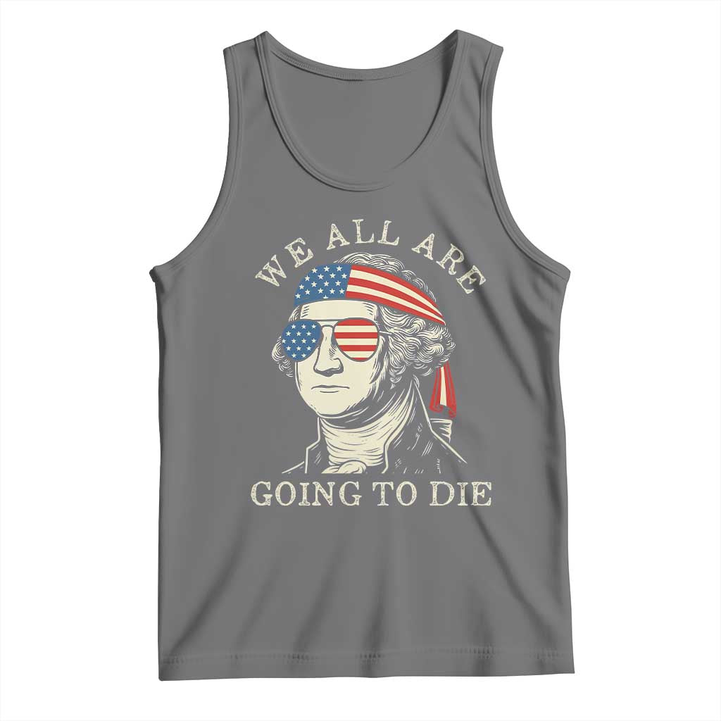 Funny George Washington Tank Top We All Are Going To Die Sarcasm Political American USA - Wonder Print Shop