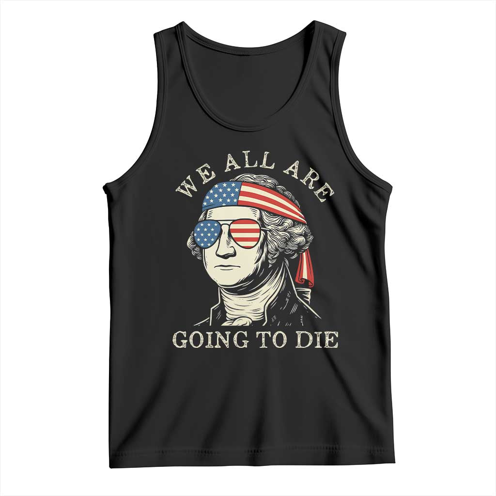 Funny George Washington Tank Top We All Are Going To Die Sarcasm Political American USA - Wonder Print Shop