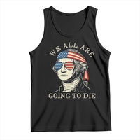 Funny George Washington Tank Top We All Are Going To Die Sarcasm Political American USA - Wonder Print Shop