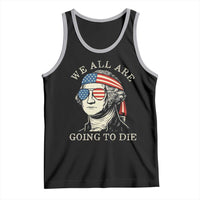 Funny George Washington Tank Top We All Are Going To Die Sarcasm Political American USA - Wonder Print Shop