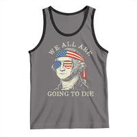 Funny George Washington Tank Top We All Are Going To Die Sarcasm Political American USA - Wonder Print Shop