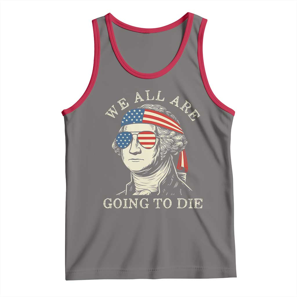 Funny George Washington Tank Top We All Are Going To Die Sarcasm Political American USA - Wonder Print Shop