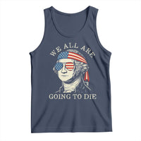 Funny George Washington Tank Top We All Are Going To Die Sarcasm Political American USA - Wonder Print Shop