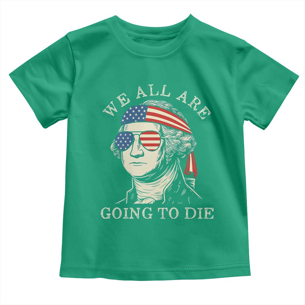 Funny George Washington Toddler T Shirt We All Are Going To Die Sarcasm Political American USA - Wonder Print Shop