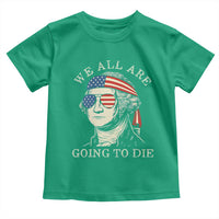 Funny George Washington Toddler T Shirt We All Are Going To Die Sarcasm Political American USA - Wonder Print Shop