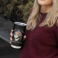 Funny George Washington Tumbler Cup We All Are Going To Die Sarcasm Political American USA - Wonder Print Shop