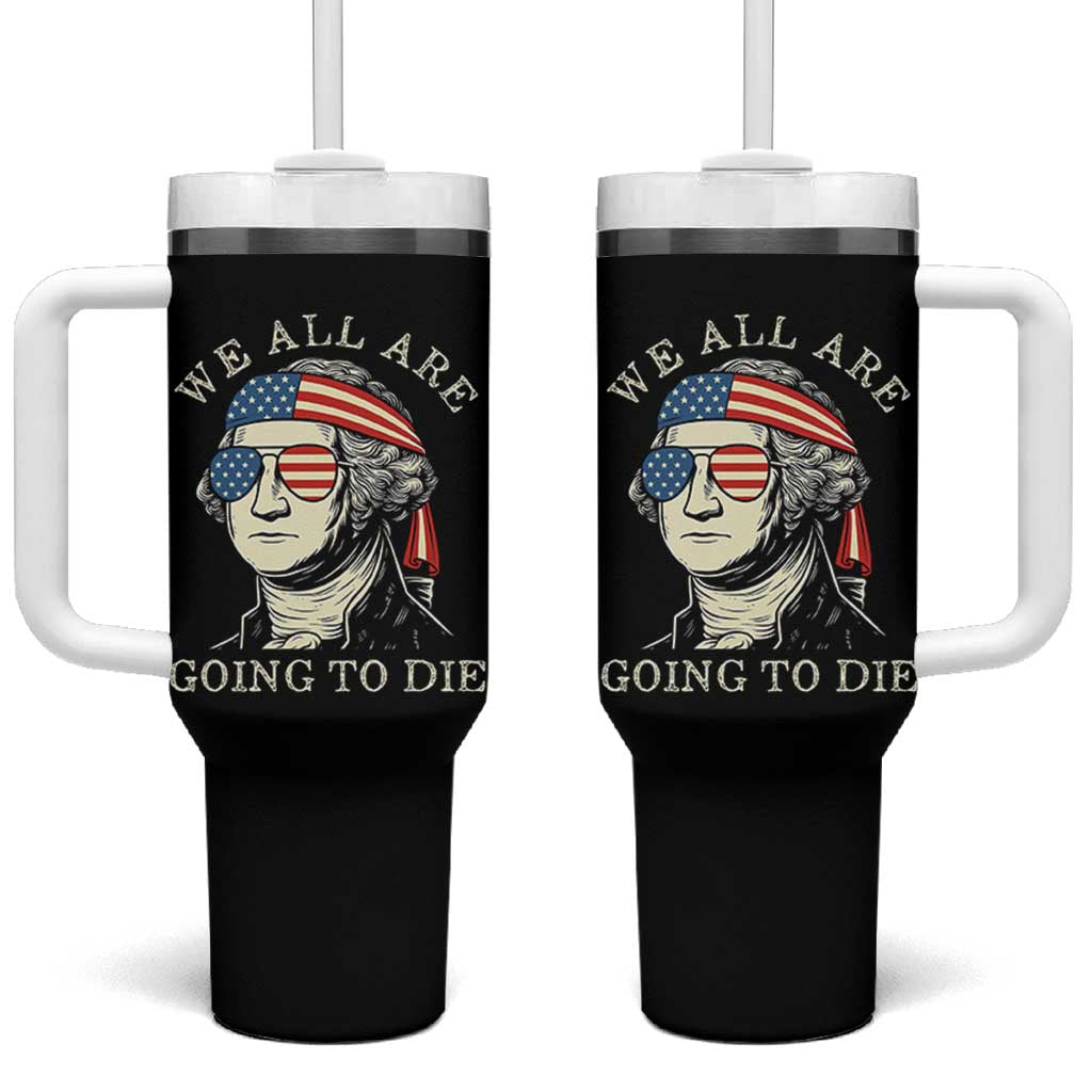 Funny George Washington Tumbler With Handle We All Are Going To Die Sarcasm Political American USA - Wonder Print Shop