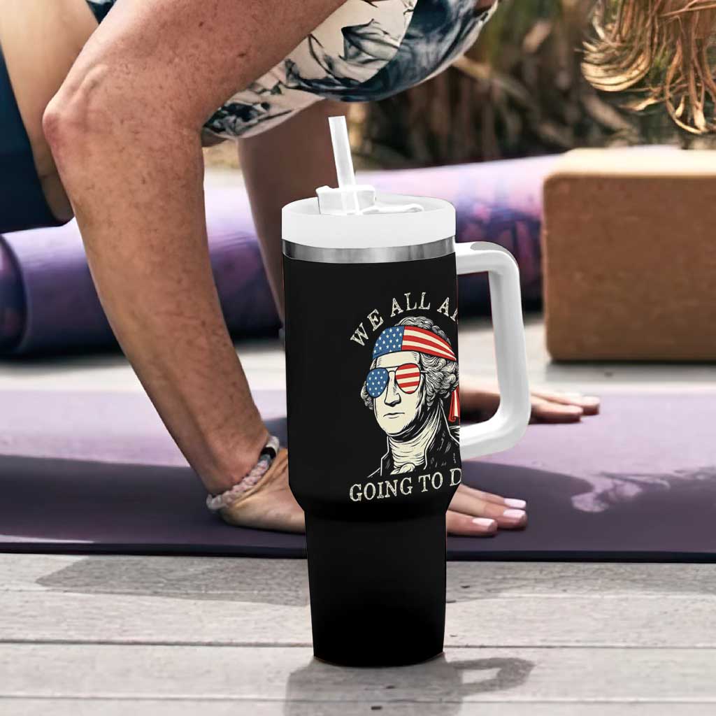 Funny George Washington Tumbler With Handle We All Are Going To Die Sarcasm Political American USA - Wonder Print Shop