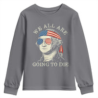Funny George Washington Youth Sweatshirt We All Are Going To Die Sarcasm Political American USA - Wonder Print Shop