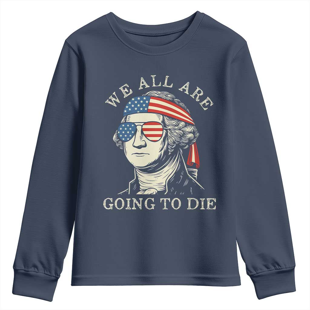 Funny George Washington Youth Sweatshirt We All Are Going To Die Sarcasm Political American USA - Wonder Print Shop