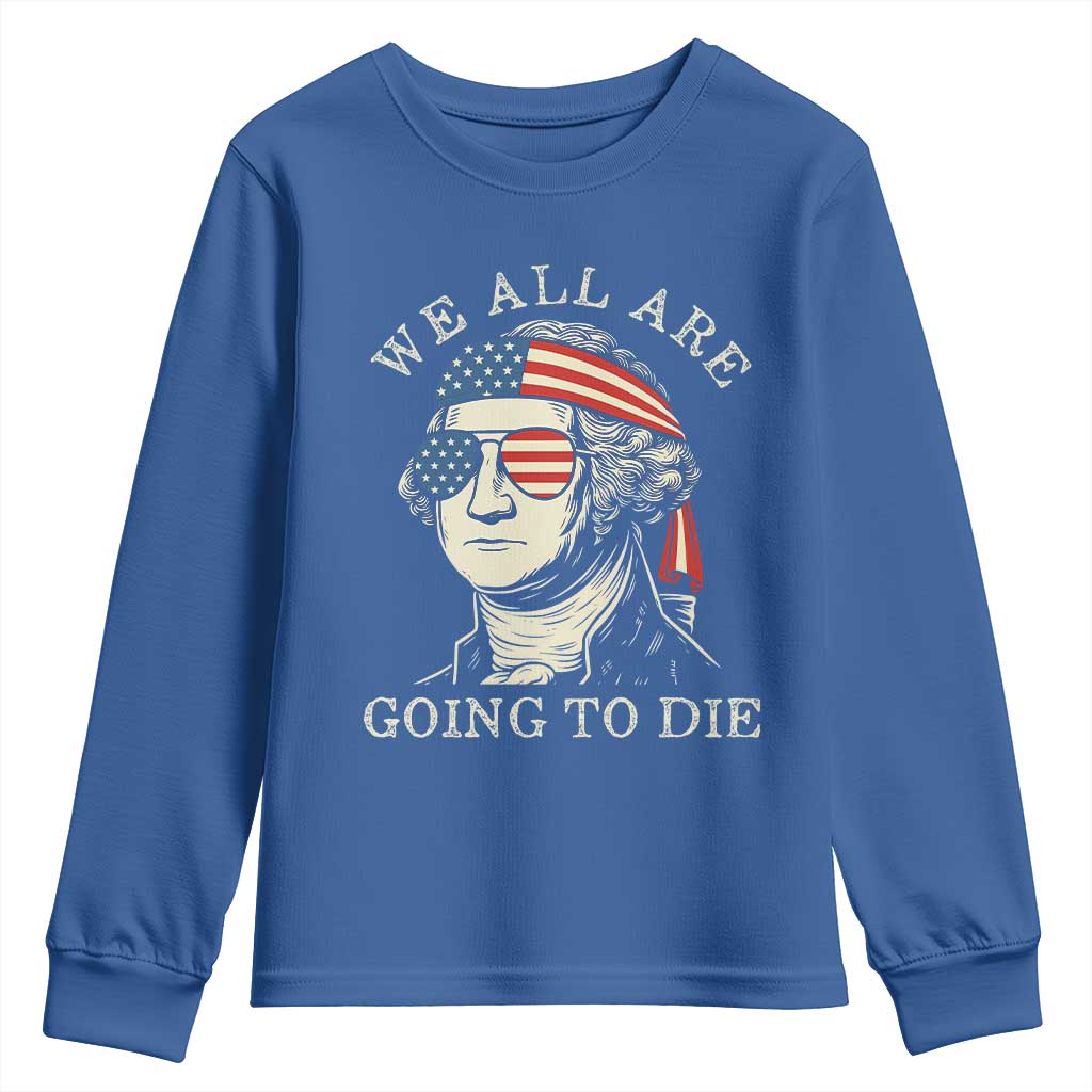 Funny George Washington Youth Sweatshirt We All Are Going To Die Sarcasm Political American USA - Wonder Print Shop