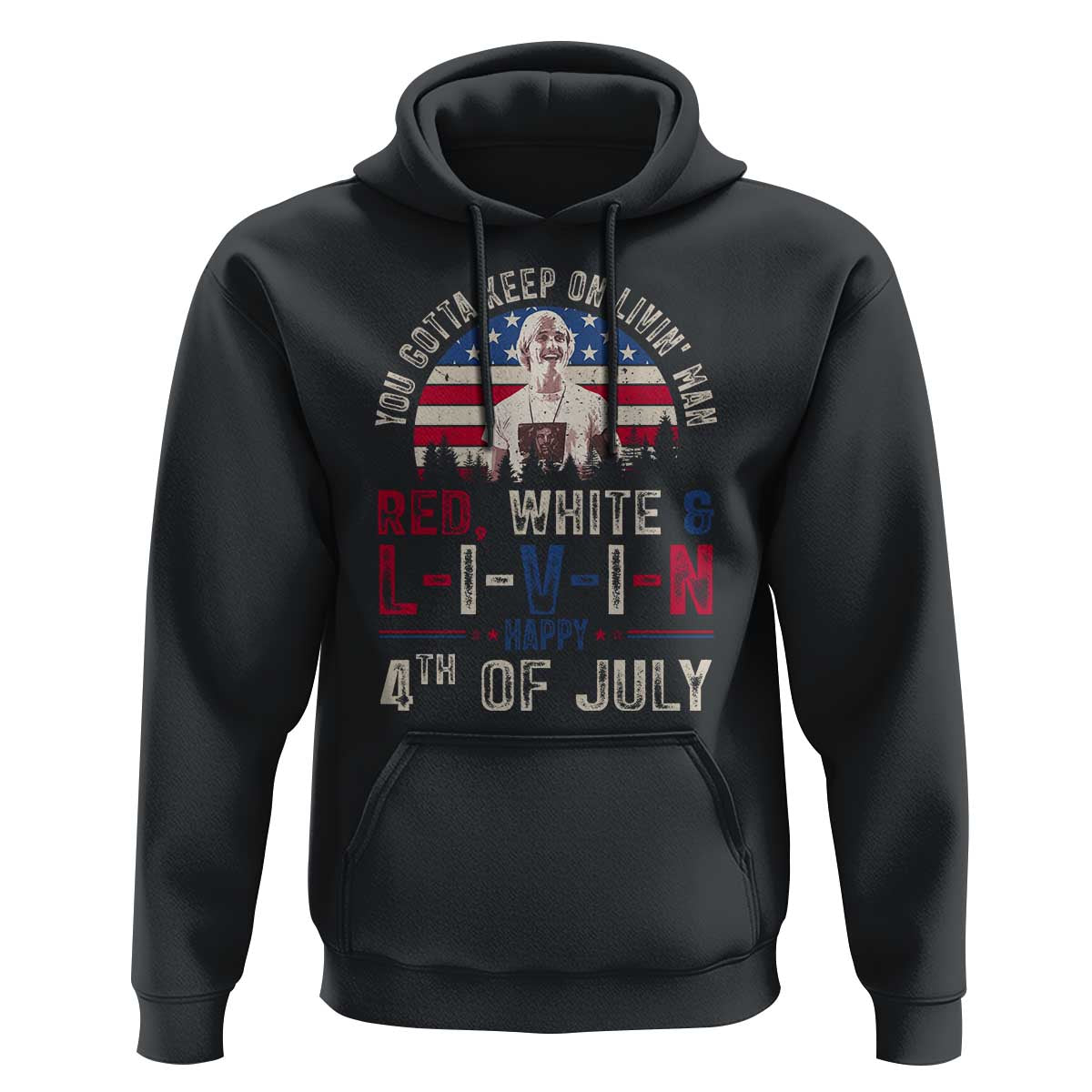 Red White and Livin Happy 4th of July Patriotic Hoodie Funny Retro Movie Quote You Gotta Keep On Living Man