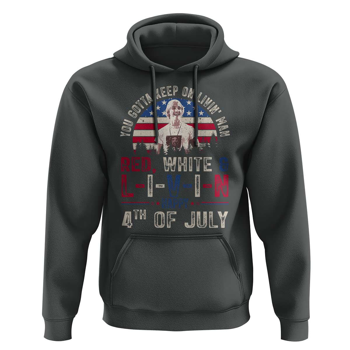 Red White and Livin Happy 4th of July Patriotic Hoodie Funny Retro Movie Quote You Gotta Keep On Living Man