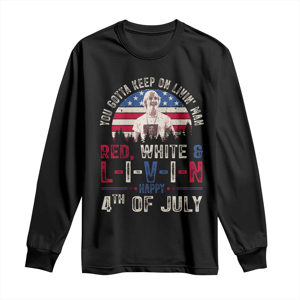 Red White and Livin Happy 4th of July Patriotic Long Sleeve Shirt Funny Retro Movie Quote You Gotta Keep On Living Man