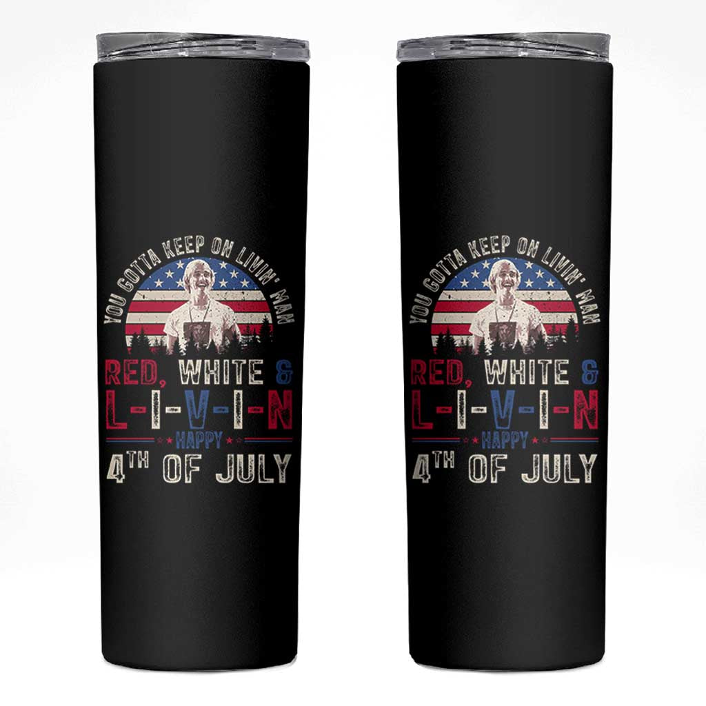 Red White and Livin Happy 4th of July Patriotic Skinny Tumbler Funny Retro Movie Quote You Gotta Keep On Living Man