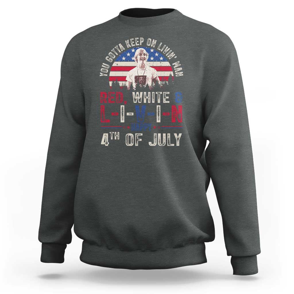 Red White and Livin Happy 4th of July Patriotic Sweatshirt Funny Retro Movie Quote You Gotta Keep On Living Man