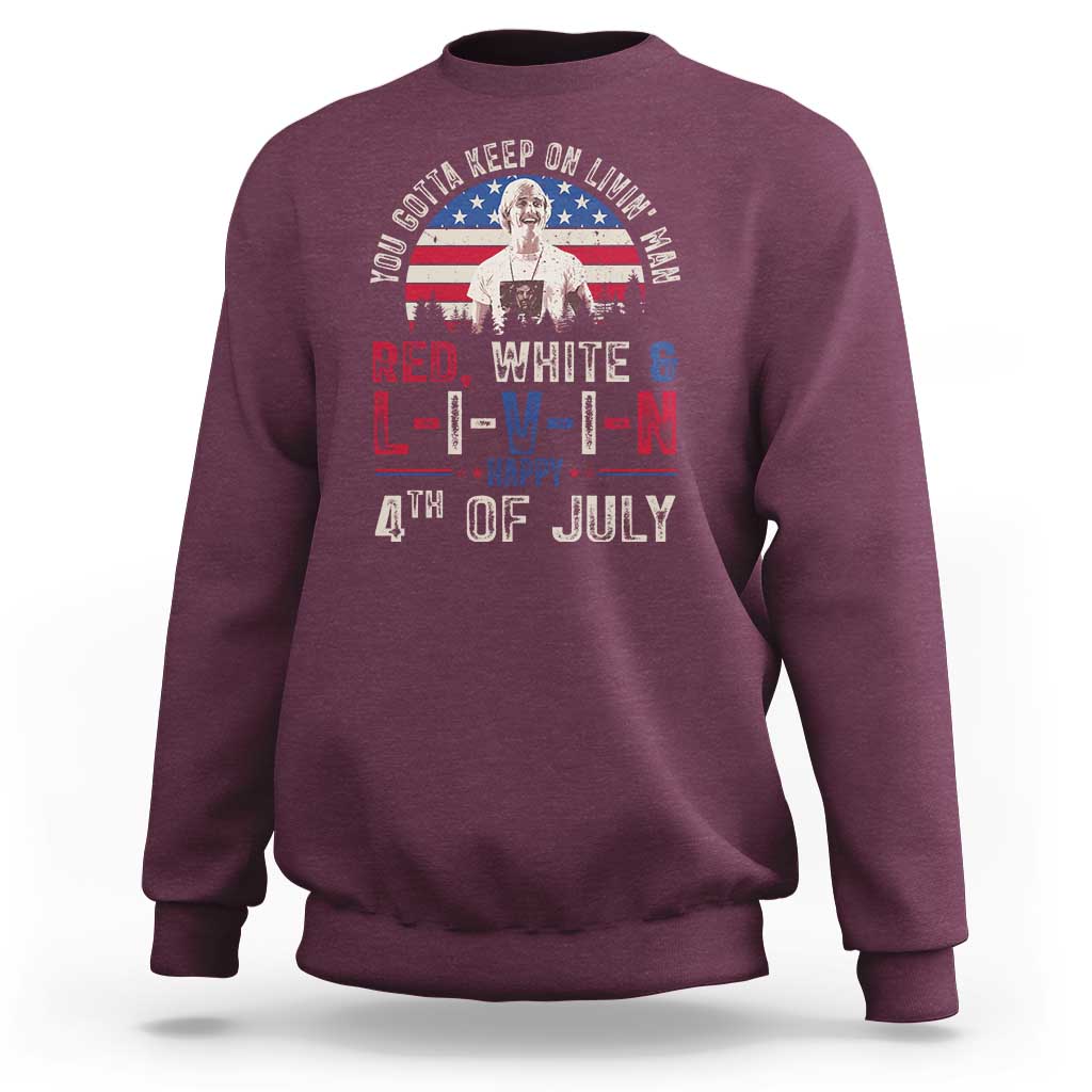 Red White and Livin Happy 4th of July Patriotic Sweatshirt Funny Retro Movie Quote You Gotta Keep On Living Man